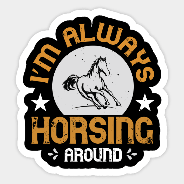 I'm Alway Horsing Around Sticker by HelloShirt Design